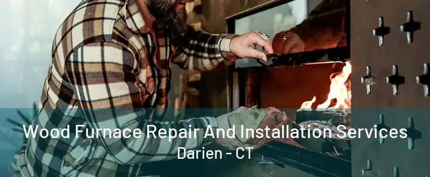 Wood Furnace Repair And Installation Services Darien - CT